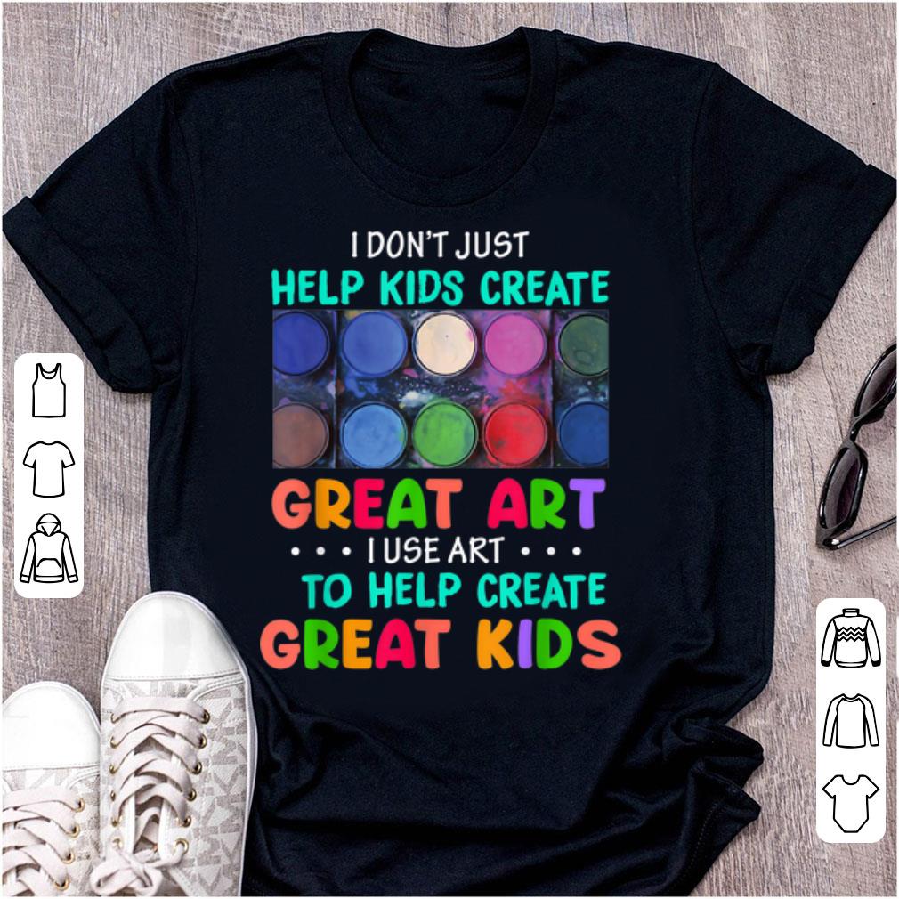 Top I Don t Just Help Kids Create Great Art I Use Art To Help Create Great Kids shirt 1 - Top I Don't Just Help Kids Create Great Art I Use Art To Help Create Great Kids shirt