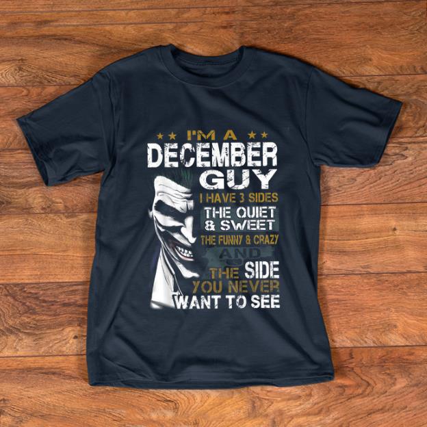Top I m a December Guy I Have 3 sides The Quiet And Sweet Joker shirt 1 - Top I'm a December Guy I Have 3 sides The Quiet And Sweet Joker shirt
