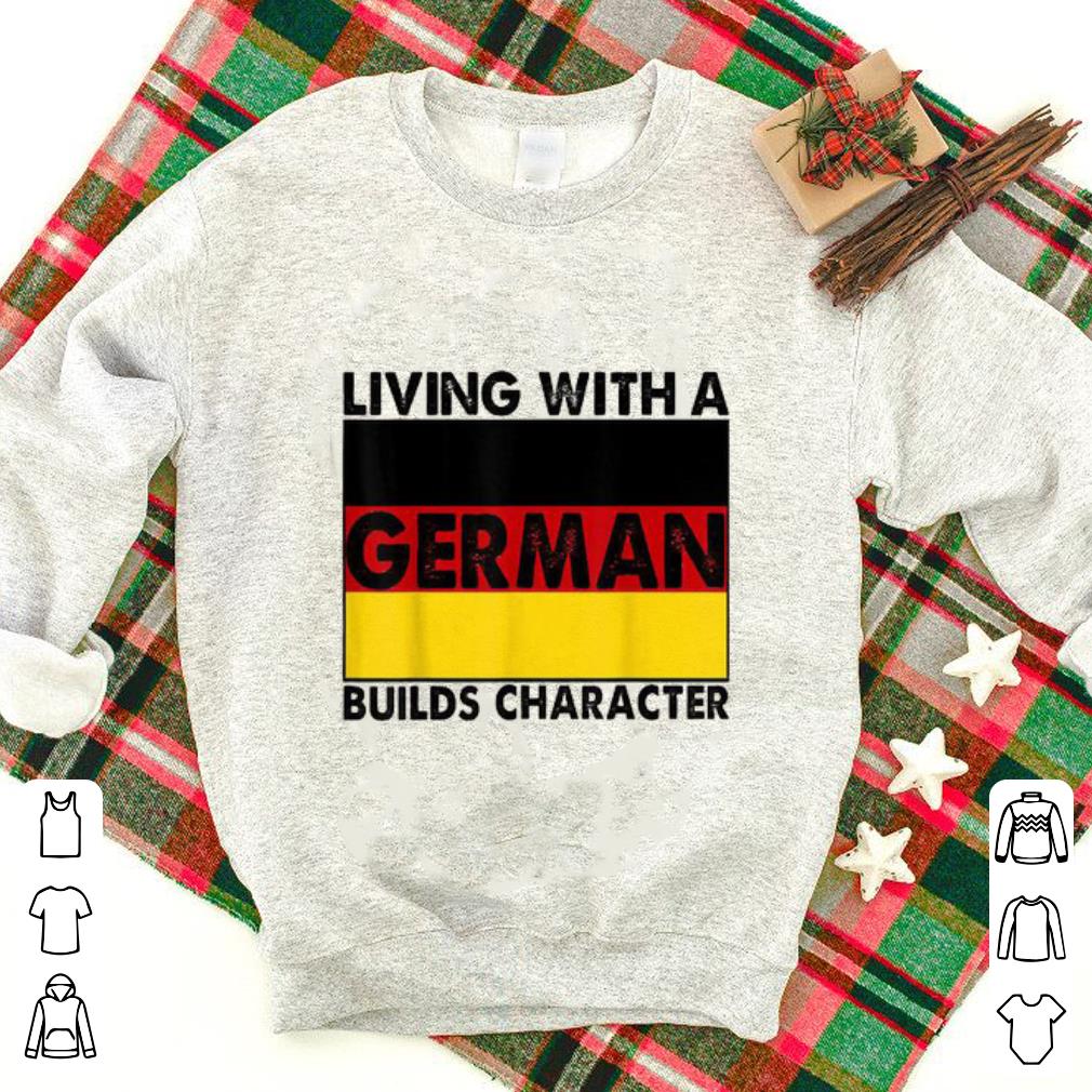 Top Living With A German builds Character shirt 1 - Top Living With A German builds Character shirt