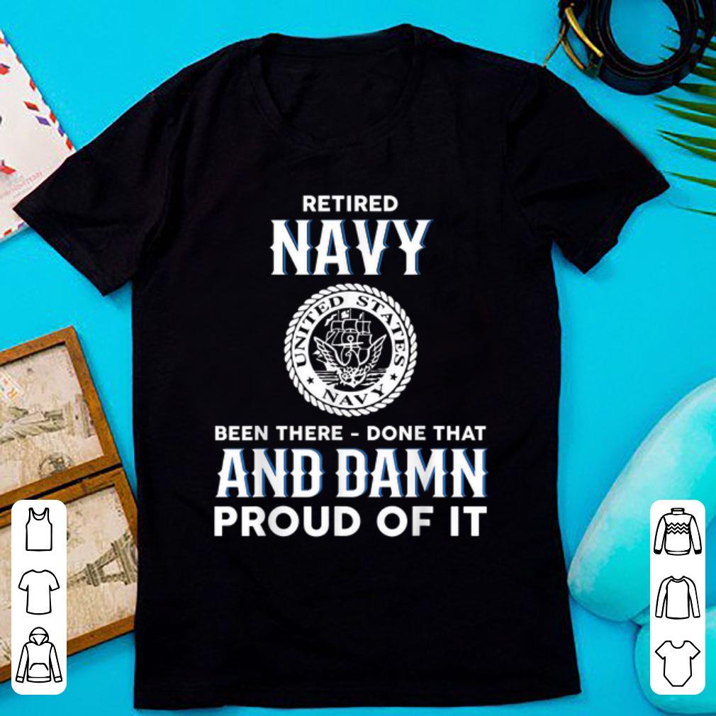 Top Retired Navy Been There Done That And Damn Proud Of It shirt 1 - Top Retired Navy Been There Done That And Damn Proud Of It shirt