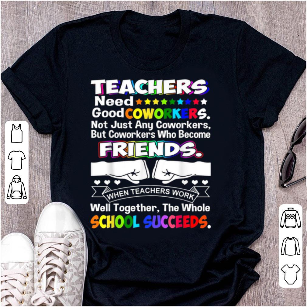 Top Teachers Need Good Coworkers Not Just Any Coworkers Friends shirt 1 - Top Teachers Need Good Coworkers Not Just Any Coworkers Friends shirt