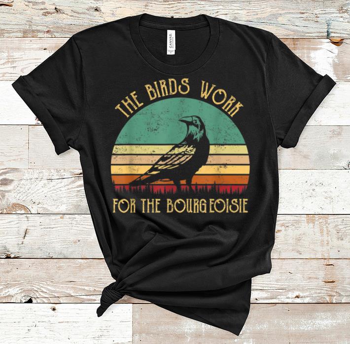 Top The Birds Work For The Bourgeoisie Vintage shirt 1 - Top The Birds Work For The Bourgeoisie Vintage shirt