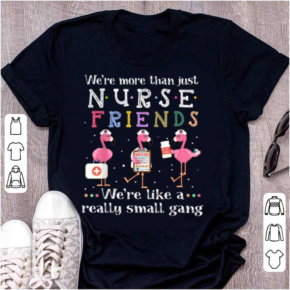 Top We re More Than Nurse Friends Like A Really Small Gang Flamingos shirt 1 - Top We're More Than Nurse Friends Like A Really Small Gang Flamingos shirt