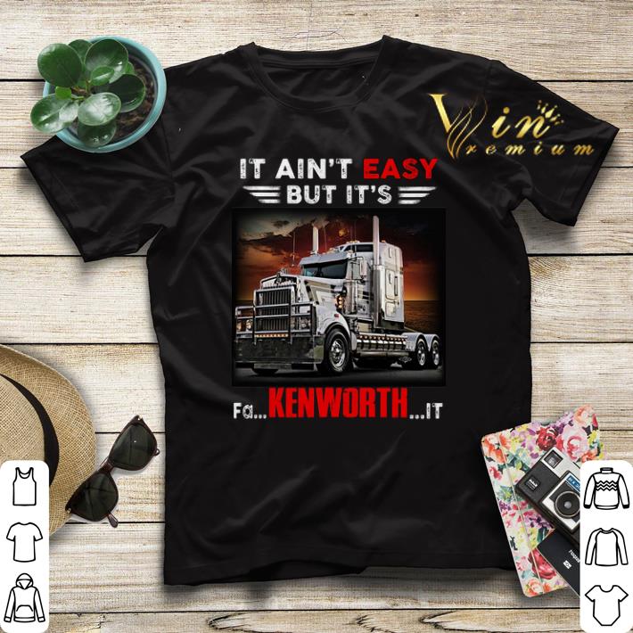Truck It ain t easy but it s fa Kenworth it shirt sweater 4 - Truck It ain't easy but it's fa Kenworth it shirt sweater