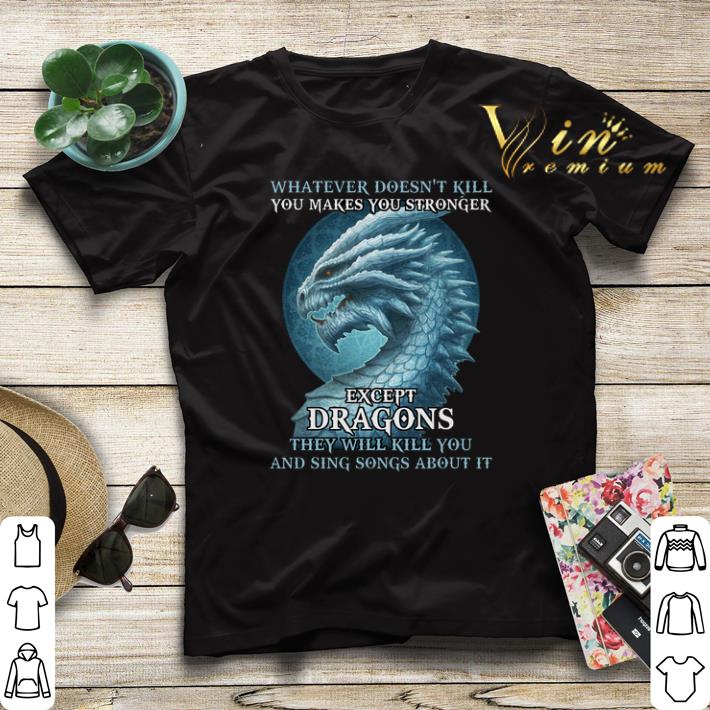 Whatever doesn t kill you makes you stronger except dragons shirt sweater 4 - Whatever doesn't kill you makes you stronger except dragons shirt sweater