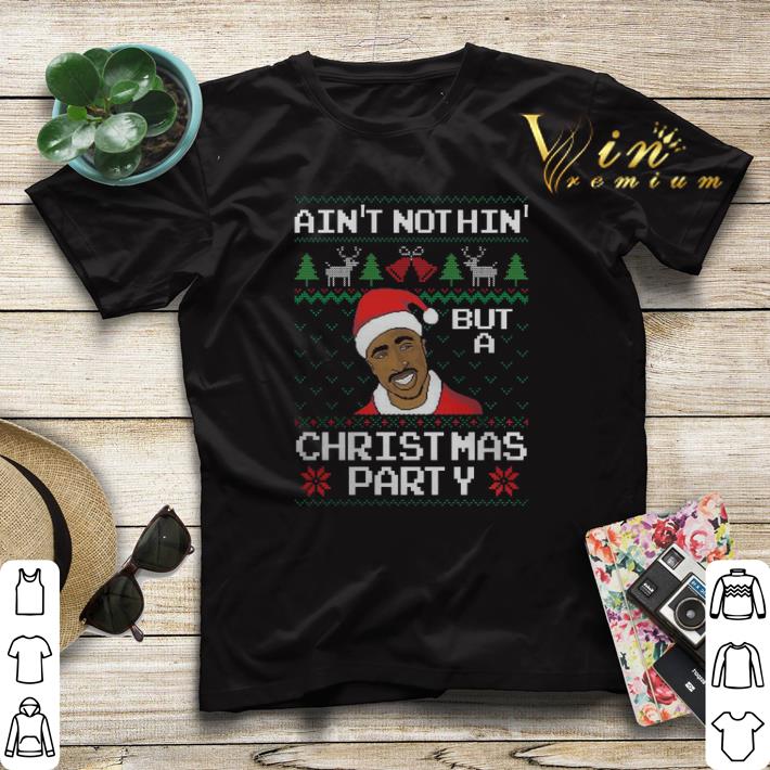 2pac ain t nothin but a Christmas party shirt sweater 4 1 - 2pac ain't nothin but a Christmas party shirt sweater