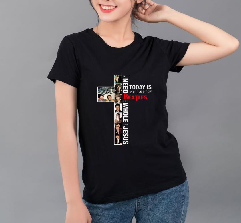 Awesome All I Need Today Is A Little Bit Of BeatLes And A Whole Lot Of Jesus shirt 4 - Awesome All I Need Today Is A Little Bit Of BeatLes And A Whole Lot Of Jesus shirt