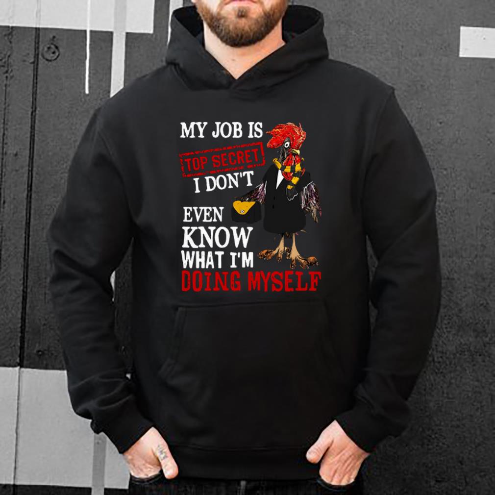 Awesome My Job Is Top Secret I Don t Even Know What I m Doing Myself shirt 4 - Awesome My Job Is Top Secret I Don't Even Know What I'm Doing Myself shirt