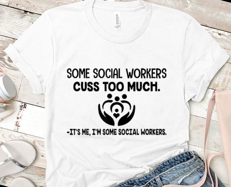 Awesome Some Social Workers Cuss Too Much It s Me I m Some Social Workers shirt 1 - Awesome Some Social Workers Cuss Too Much It's Me I'm Some Social Workers shirt
