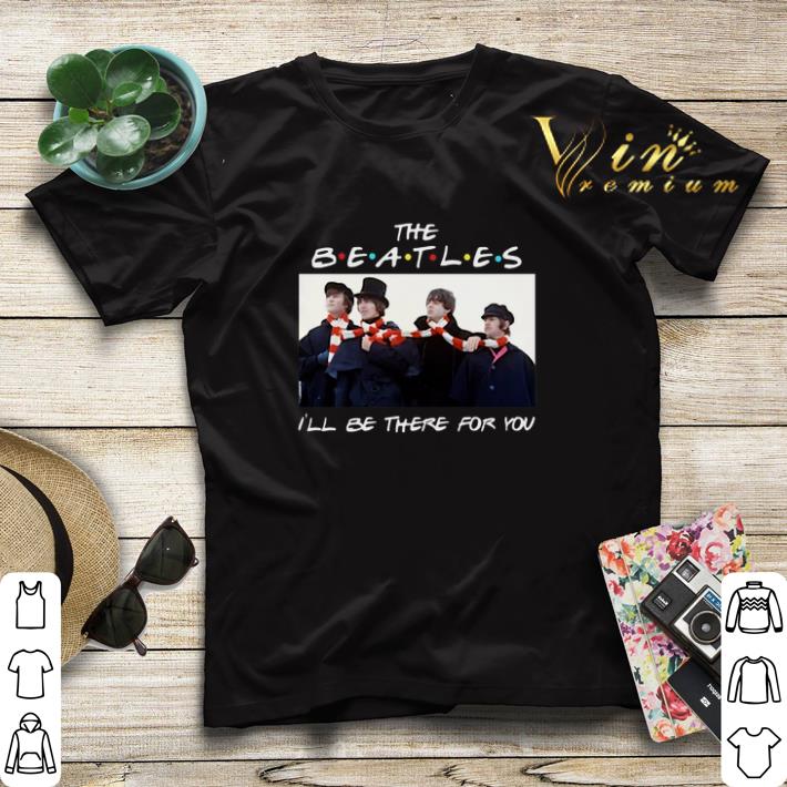 Friends The Beatles I ll be there for you shirt sweater 4 - Friends The Beatles I'll be there for you shirt sweater