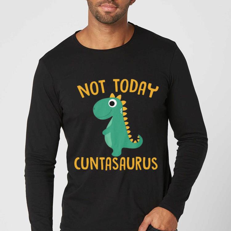 Funny Dinosaurs not today Cuntasaurus shirt 4 - Funny Dinosaurs not today Cuntasaurus shirt