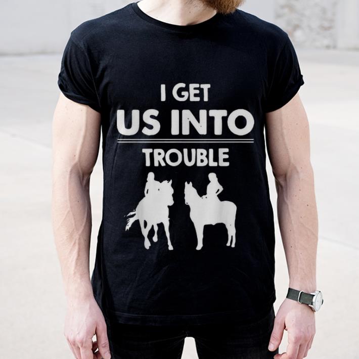 Funny I Get Us Into Trouble Girl Riding Horse shirt 4 - Funny I Get Us Into Trouble Girl Riding Horse shirt