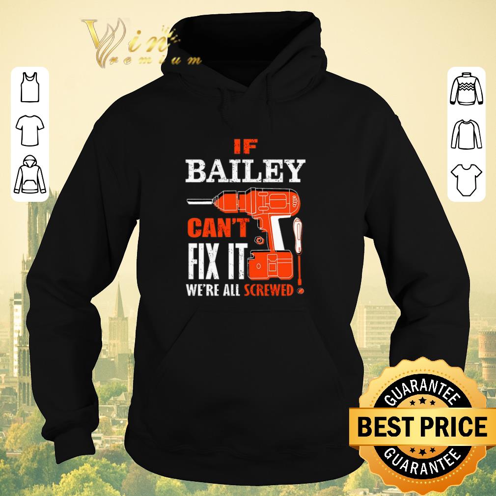 Funny If bailey can t fix it we re all screwed shirt sweater 4 - Funny If bailey can't fix it we're all screwed shirt sweater