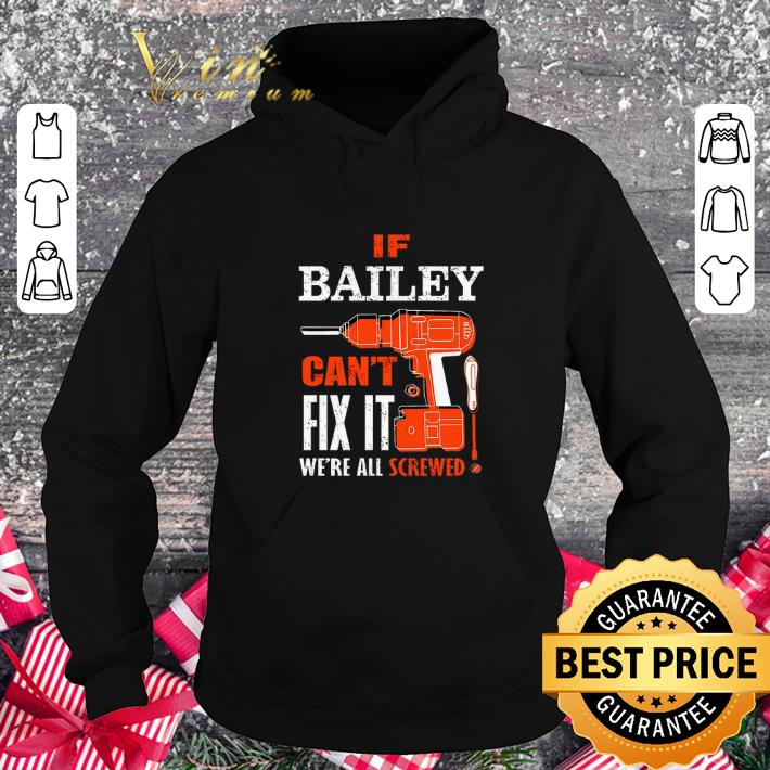 Funny If bailey can't fix it we're all screwed shirt Funny If bailey can t fix it we re all screwed shirt 4 - Funny If bailey can't fix it we're all screwed shirt