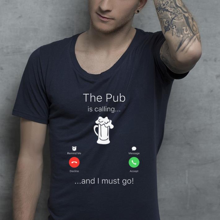 Funny The Pub Is Calling And I Must Go shirt 4 - Funny The Pub Is Calling And I Must Go shirt