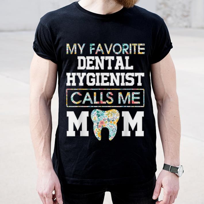 Hot Flower My Favorite Dental Hygienist Calls Me Mom shirt 4 - Hot Flower My Favorite Dental Hygienist Calls Me Mom shirt
