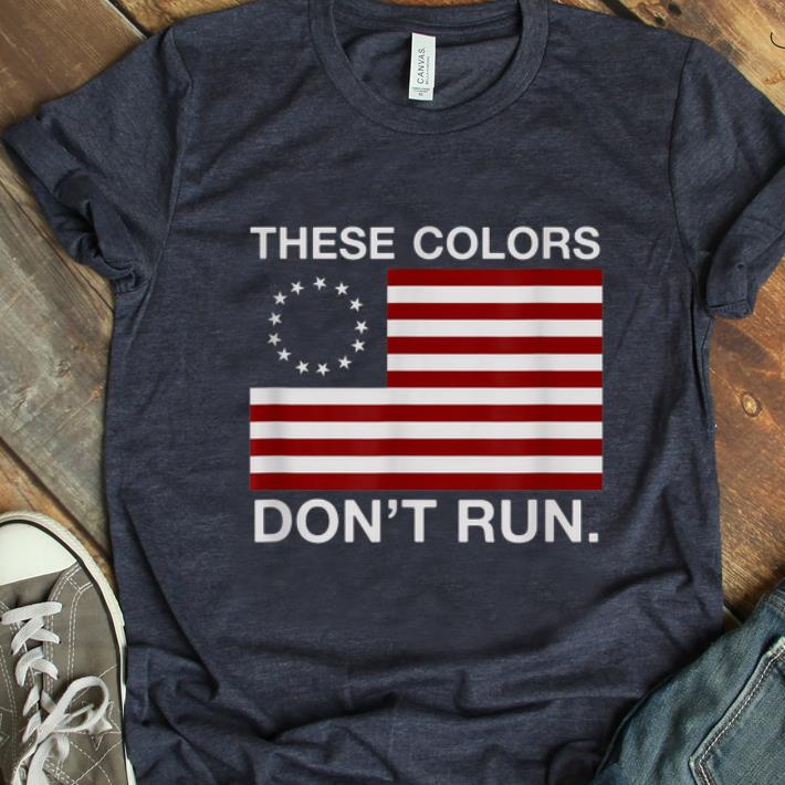 Hot Patriotic Betsy Ross Flag These Colors Don t Run shirt 1 - Hot Patriotic Betsy Ross Flag These Colors Don't Run shirt