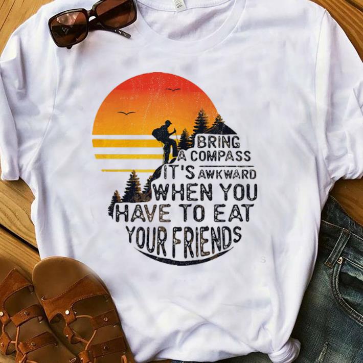 Hot Sunset Bring A Compass It s Awkward When You Have To Eat Your Friends shirt 1 - Hot Sunset Bring A Compass It's Awkward When You Have To Eat Your Friends shirt
