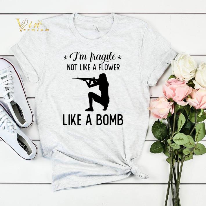 I m fragile not like a flower like a bomb shirt sweater 4 - I'm fragile not like a flower like a bomb shirt sweater