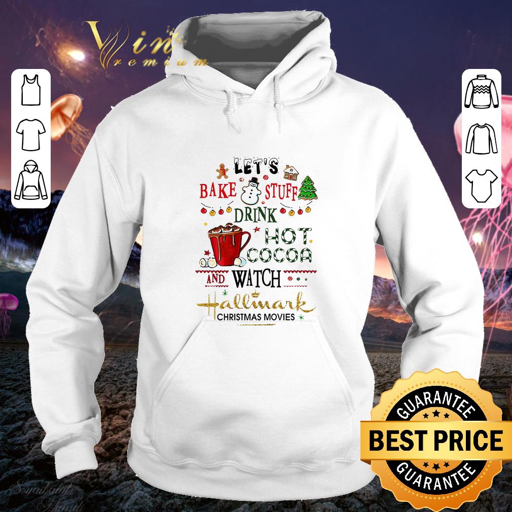 Let s bake stuff drink hot Cocoa watch Hallmark Christmas movies shirt 4 - Let's bake stuff drink hot Cocoa watch Hallmark Christmas movies shirt