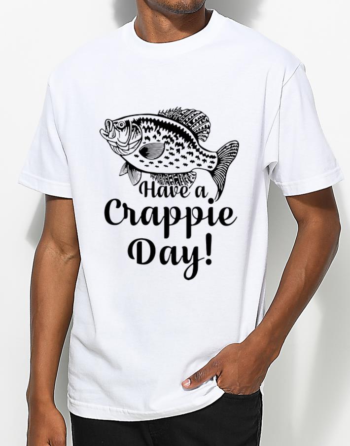 Nice Fishing Have A Crappie Day shirt 4 - Nice Fishing Have A Crappie Day shirt