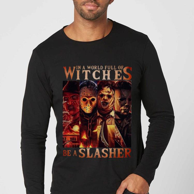 Nice Horror Characters In A World Full Of Witches Be A Slasher shirt 4 - Nice Horror Characters In A World Full Of Witches Be A Slasher shirt