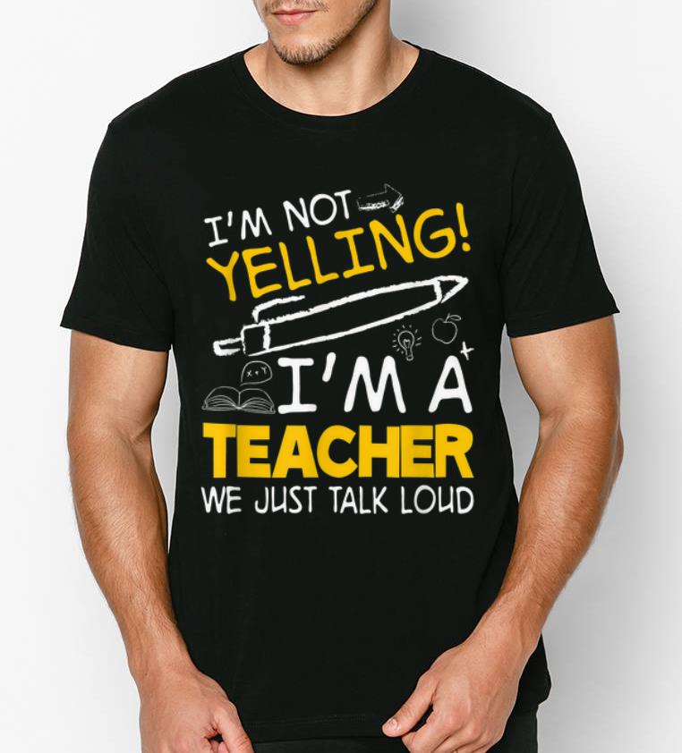 Nice I m Not Yelling I m A Teacher We Just Talk Loud shirt 4 - Nice I'm Not Yelling I'm A Teacher We Just Talk Loud shirt