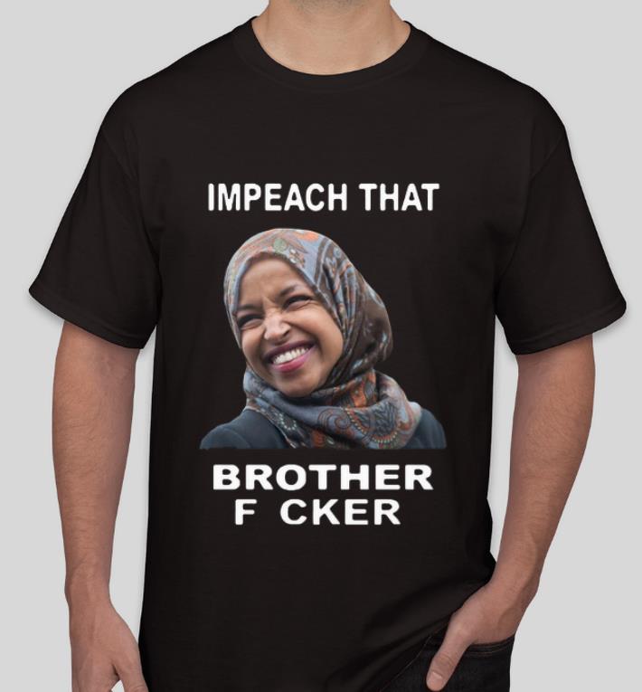Nice Impeach That Brother Fucker Ilhan Omar shirt 4 - Nice Impeach That Brother Fucker Ilhan Omar shirt