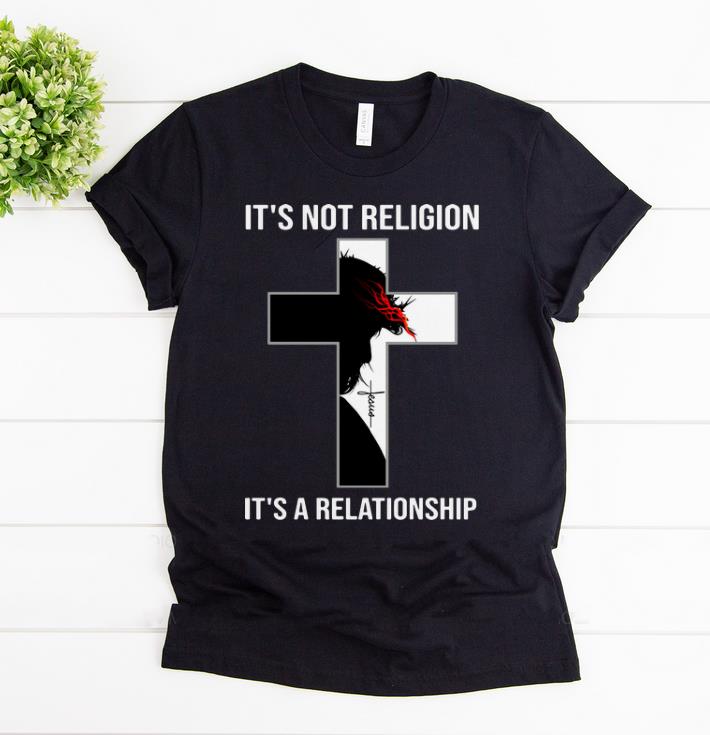 Nice It s Not Religion It s A Relationship Jesus shirt 1 - Nice It's Not Religion It's A Relationship Jesus shirt