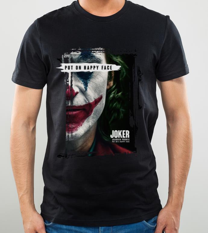 Nice Joker Put On Happy Face Joaquin Phoenix shirt 4 - Nice Joker Put On Happy Face Joaquin Phoenix shirt