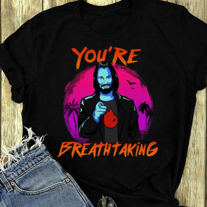 Nice Keanu Reeves You re Breathtaking John Wick shirt 4 - Nice Keanu Reeves You’re Breathtaking John Wick shirt