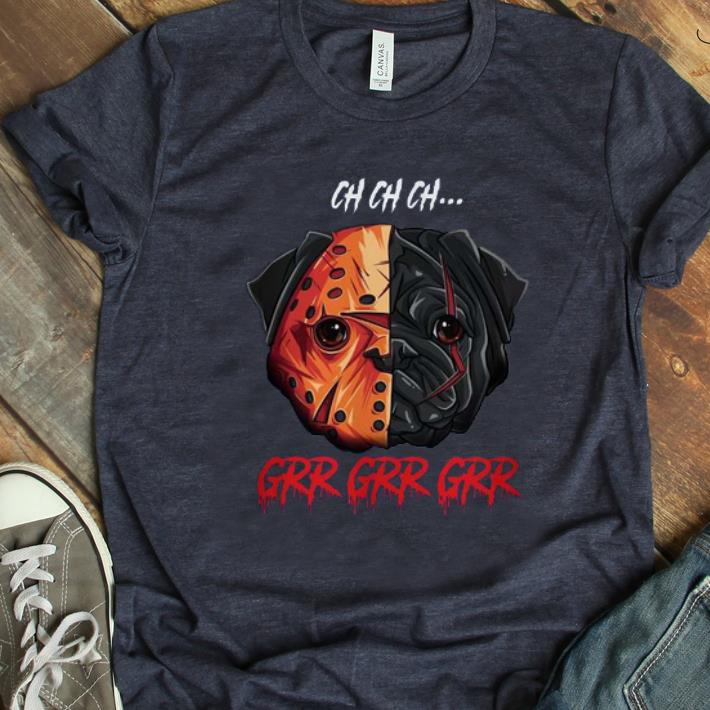 Nice Pug Ch Ch Ch Grr Grr Grr Jason Voorhees shirt 1 - Nice Pug Ch Ch Ch Grr Grr Grr Jason Voorhees shirt