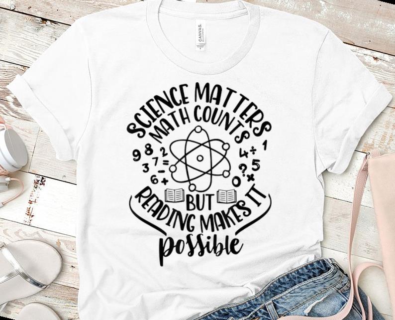 Nice Science Matters Math Counts But Reading Makes It Possible shirt 1 - Nice Science Matters Math Counts But Reading Makes It Possible shirt