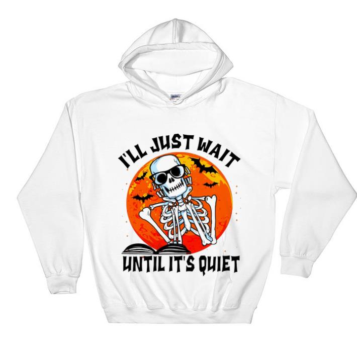 Nice Skeleton i ll just wait until it s quiet shirt sweater 4 - Nice Skeleton i'll just wait until it's quiet shirt sweater
