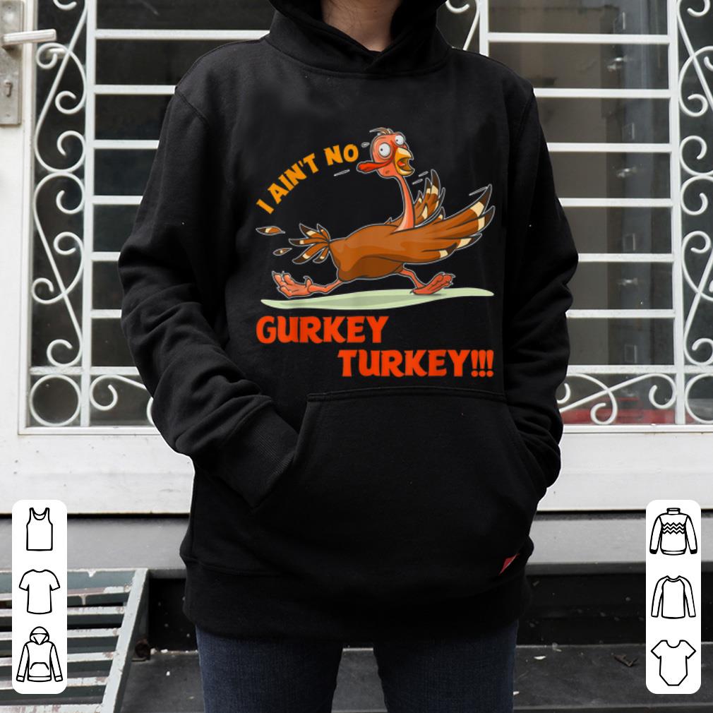Nice Thanksgiving Gift I Aint No Apparel Gurkey Turkey Funny Gift shirt 4 - Nice Thanksgiving Gift I Aint No Apparel Gurkey Turkey Funny Gift shirt