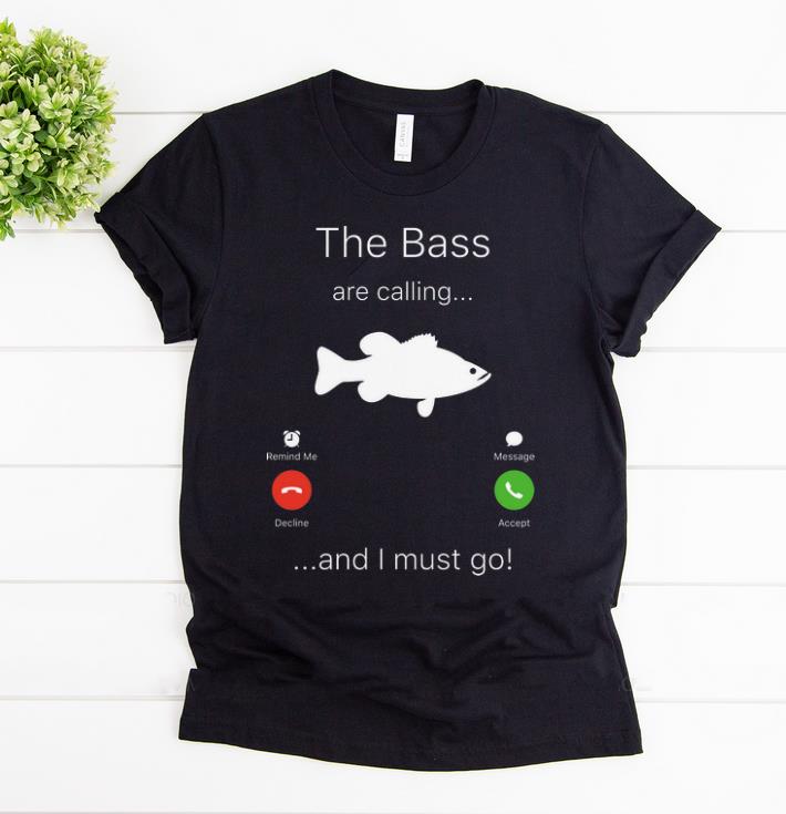 Nice The Bass Are Calling I Must Go Fishing shirt 1 - Nice The Bass Are Calling I Must Go Fishing shirt