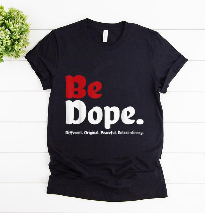 Official Be Dope Different Original Peaceful Extraordinary shirt 1 - Official Be Dope Different Original Peaceful Extraordinary shirt