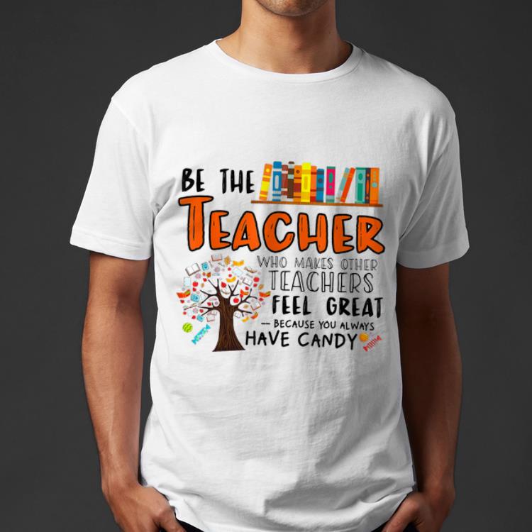 Official Be The Teacher Who Makes Other Teachers Feel Great Because You Always Have Candy shirt 4 - Official Be The Teacher Who Makes Other Teachers Feel Great Because You Always Have Candy shirt