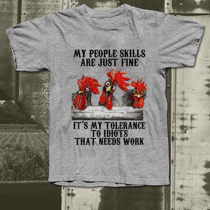 Official Chickens My People Skills Are Just Fine It s My Tolerance To Idiots shirt 4 - Official Chickens My People Skills Are Just Fine It's My Tolerance To Idiots shirt