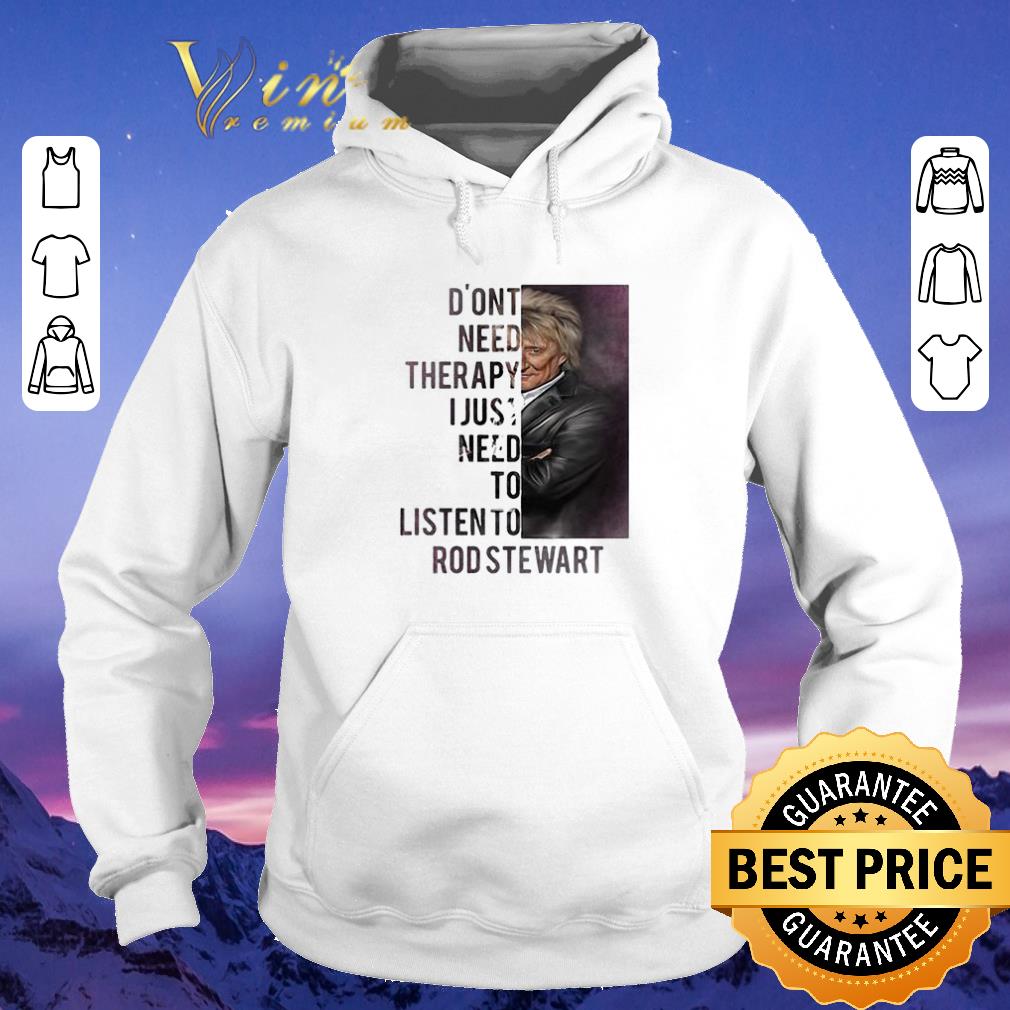 Official Don't need therapy I just need to listen to Rod Stewart shirt sweater Official Don t need therapy I just need to listen to Rod Stewart shirt sweater 4 - Official Don't need therapy I just need to listen to Rod Stewart shirt sweater