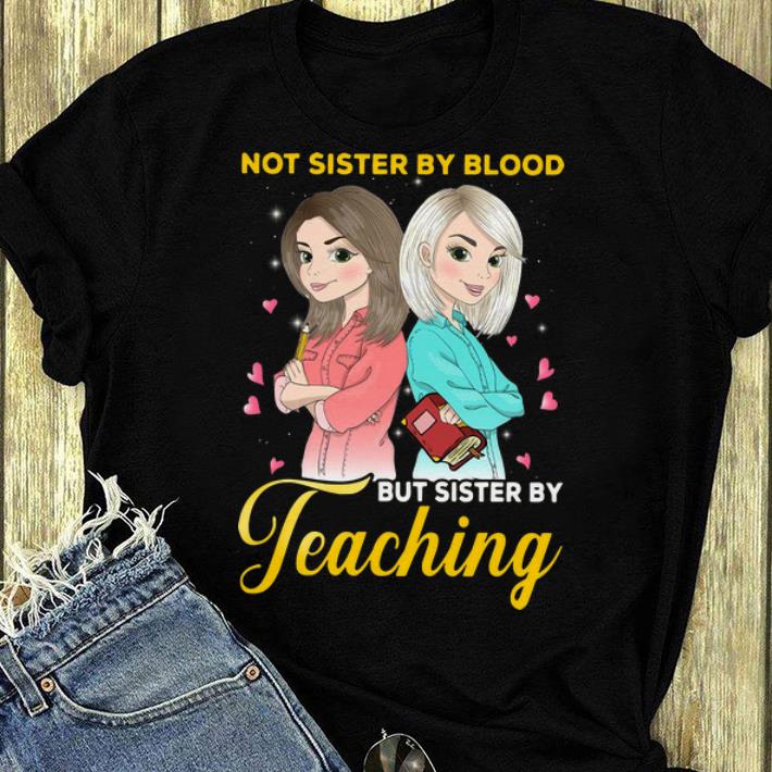 Official Great Teacher Not Sister By Blood But Sister By Teaching shirt 4 - Official Great Teacher Not Sister By Blood But Sister By Teaching shirt