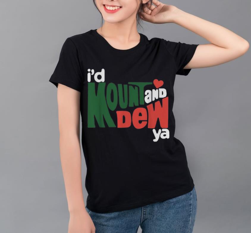 Official I d Mount And Dew Ya shirt 4 - Official I’d Mount And Dew Ya shirt