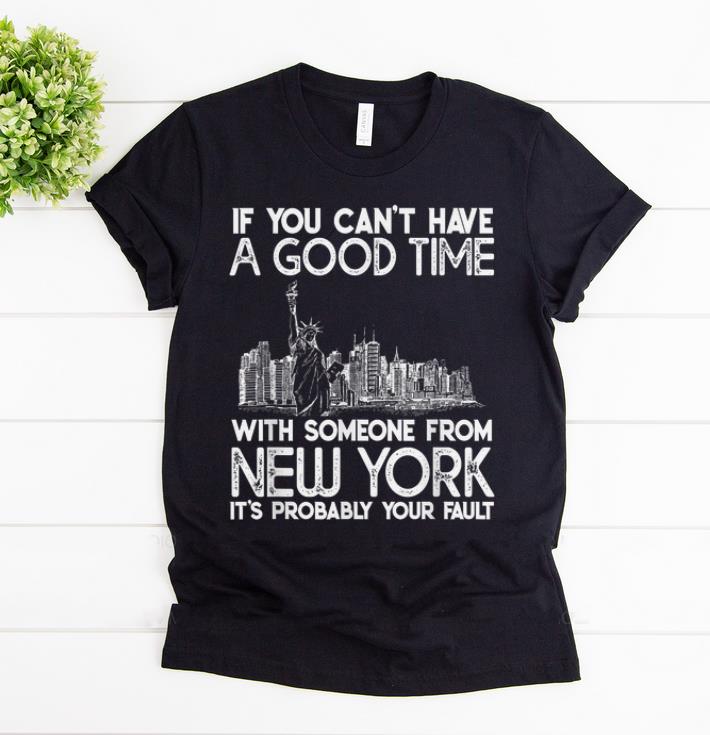 Official If You Can t Have A Good Time With Someone From New York It s Probably Your Fault shirt 1 - Official If You Can't Have A Good Time With Someone From New York It's Probably Your Fault shirt