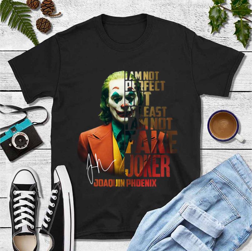 Official Joaquin Phoenix I m Not Perfect But At Least I Am Not Fake Joker Signature shirt 4 - Official Joaquin Phoenix I’m Not Perfect But At Least I Am Not Fake Joker Signature shirt