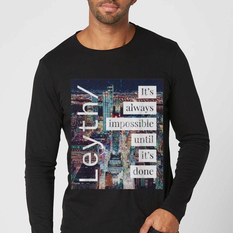 Official Leyth It s Always Impossible Until It s Done shirt 4 - Official Leyth It's Always Impossible Until It's Done shirt