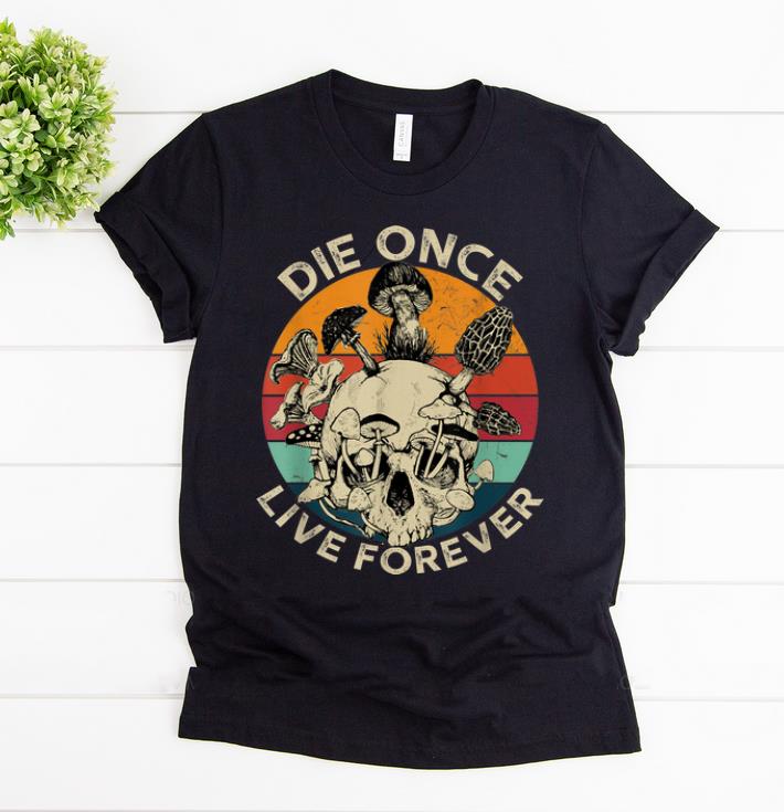 Official Retro Die Once Live Forever Mushroom Skull Vintage shirt 1 - Official Retro Die Once Live Forever Mushroom Skull Vintage shirt