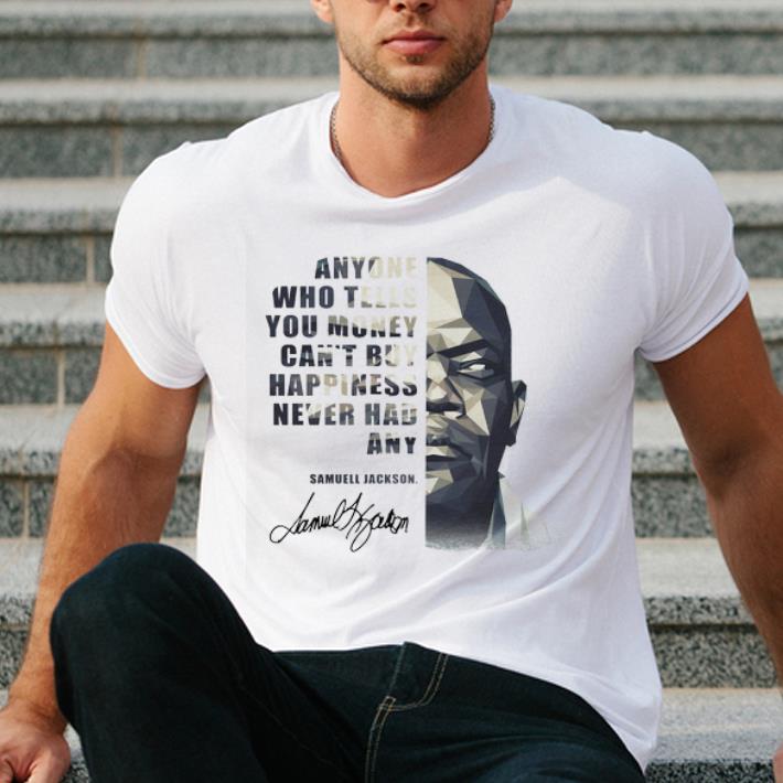Official Samuel Jackson Anyone Who Tells You Money Can t Buy Happiness Never Had Any Signature shirt 4 - Official Samuel Jackson Anyone Who Tells You Money Can’t Buy Happiness Never Had Any Signature shirt