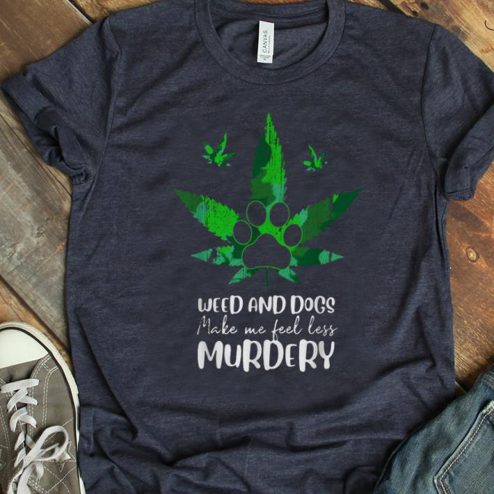 Official Weed And Dogs Make Me Feel Less Murdery Dog Lover shirt 1 - Official Weed And Dogs Make Me Feel Less Murdery Dog Lover shirt