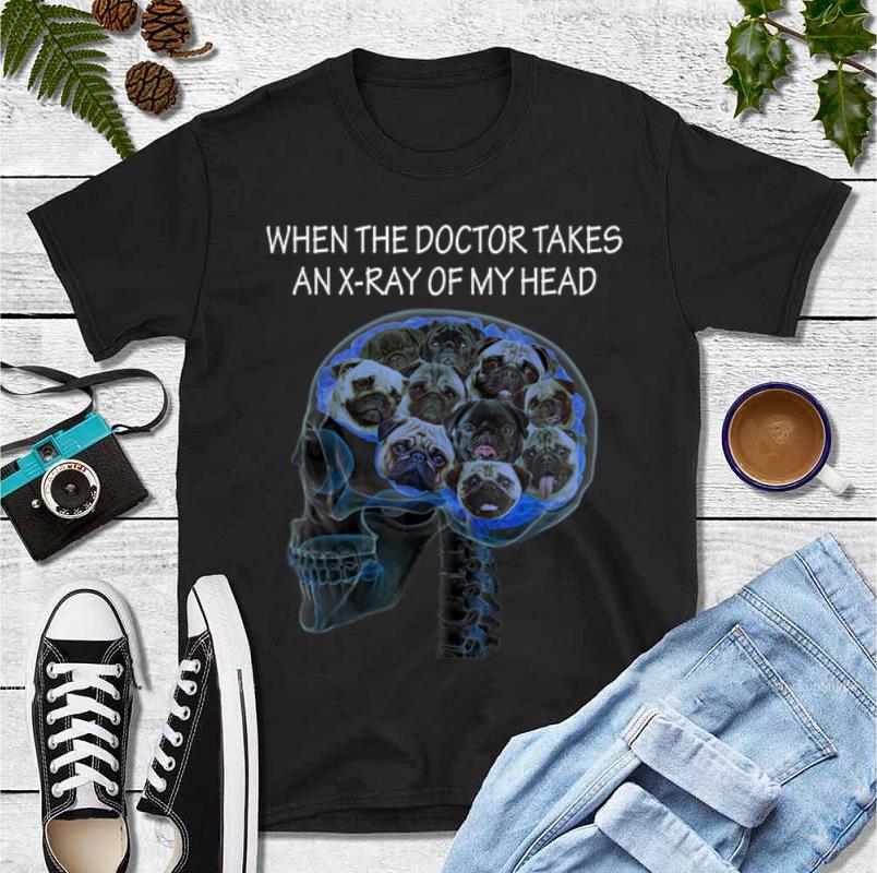Official When The Doctor Takes An X ray Of My Head Pug Dog shirt 4 - Official When The Doctor Takes An X-ray Of My Head Pug Dog shirt