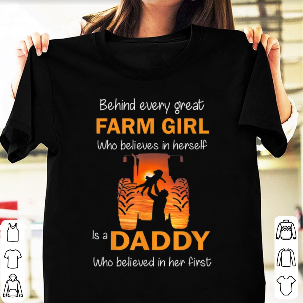 Original Behind Every Great Farm Girl Who Believes In herself Is A Daddy shirt 1 - Original Behind Every Great Farm Girl Who Believes In herself Is A Daddy shirt